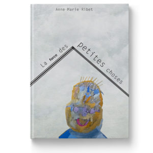 La force des petites choses de Anne-Marie Ribet