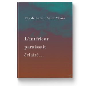 L’intérieur paraissait éclairé… de Fly de Latour Saint Ybars