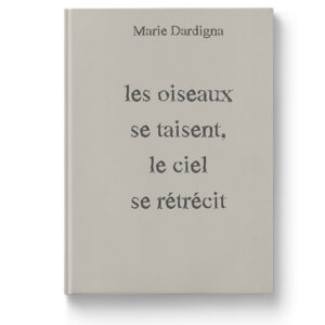 Les oiseaux se taisent, le ciel se rétrécit de Marie Dardigna