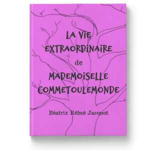 La vie extraordinaire de Mademoiselle Commetoulemonde de Béatrix Réhsé Jacquot