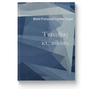 Travelling ici,ailleurs de Marie-Françoise Luciani Vogel