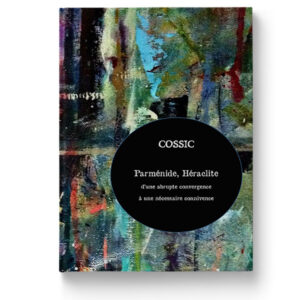 Parménide, Héraclite d'une abrupte convergence à une nécessaire connivence de COSSIC